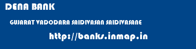DENA BANK  GUJARAT VADODARA SAIDIVASAN SAIDIVASANE  banks information 